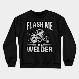 Welding Funny Quotes Flash Me Im A Welder Crewneck Sweatshirt